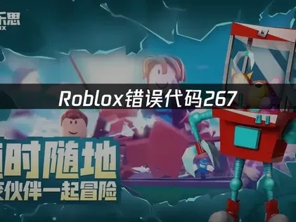 Roblox连接断开错误代码267:原因与解决方案!