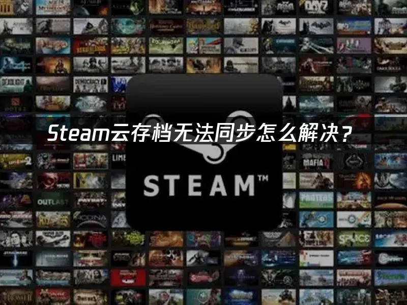 Steam雲端存檔同步失敗該如何處理?
