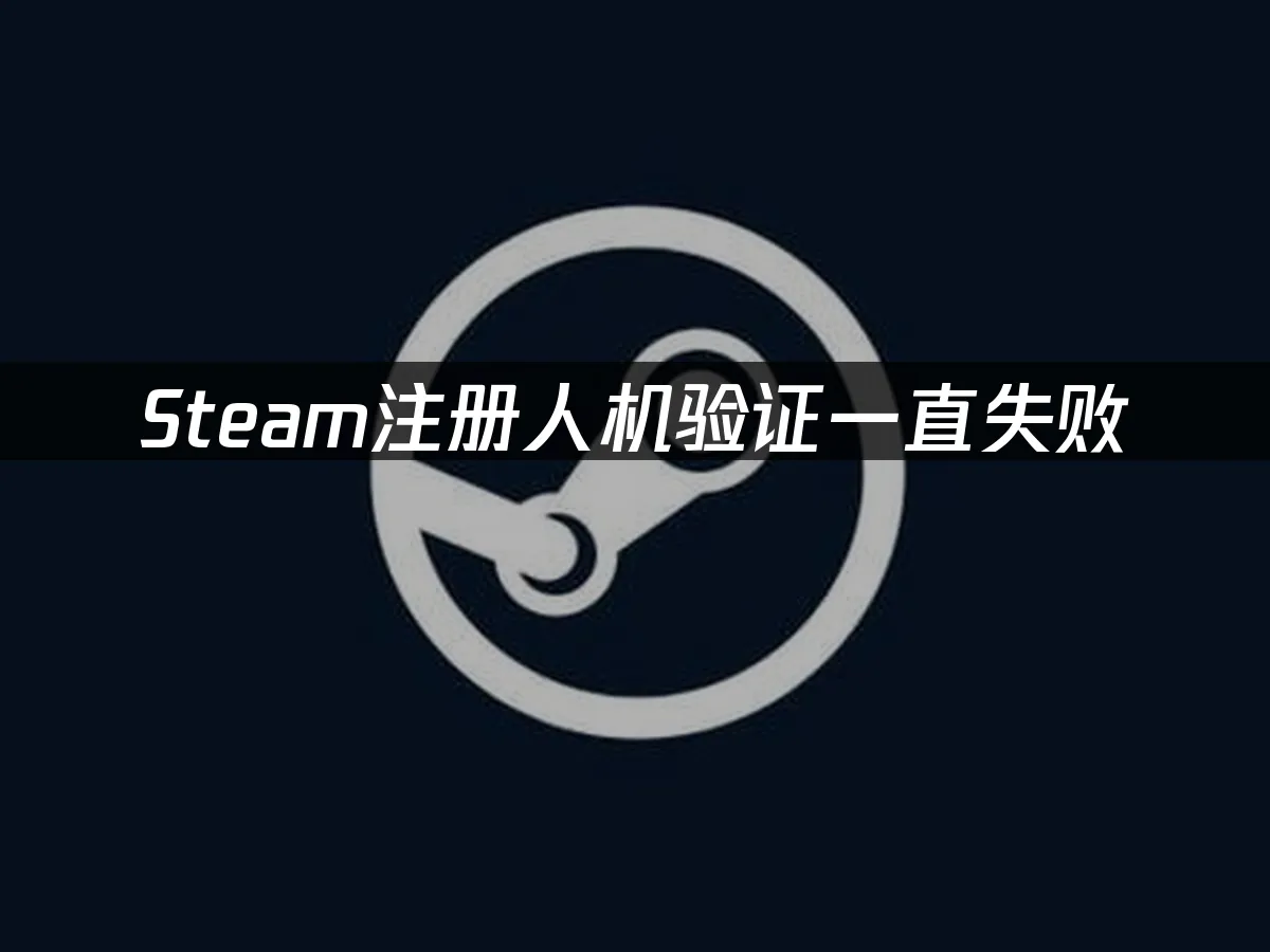 Steam註冊驗證一直無法通過——完整解決方案!