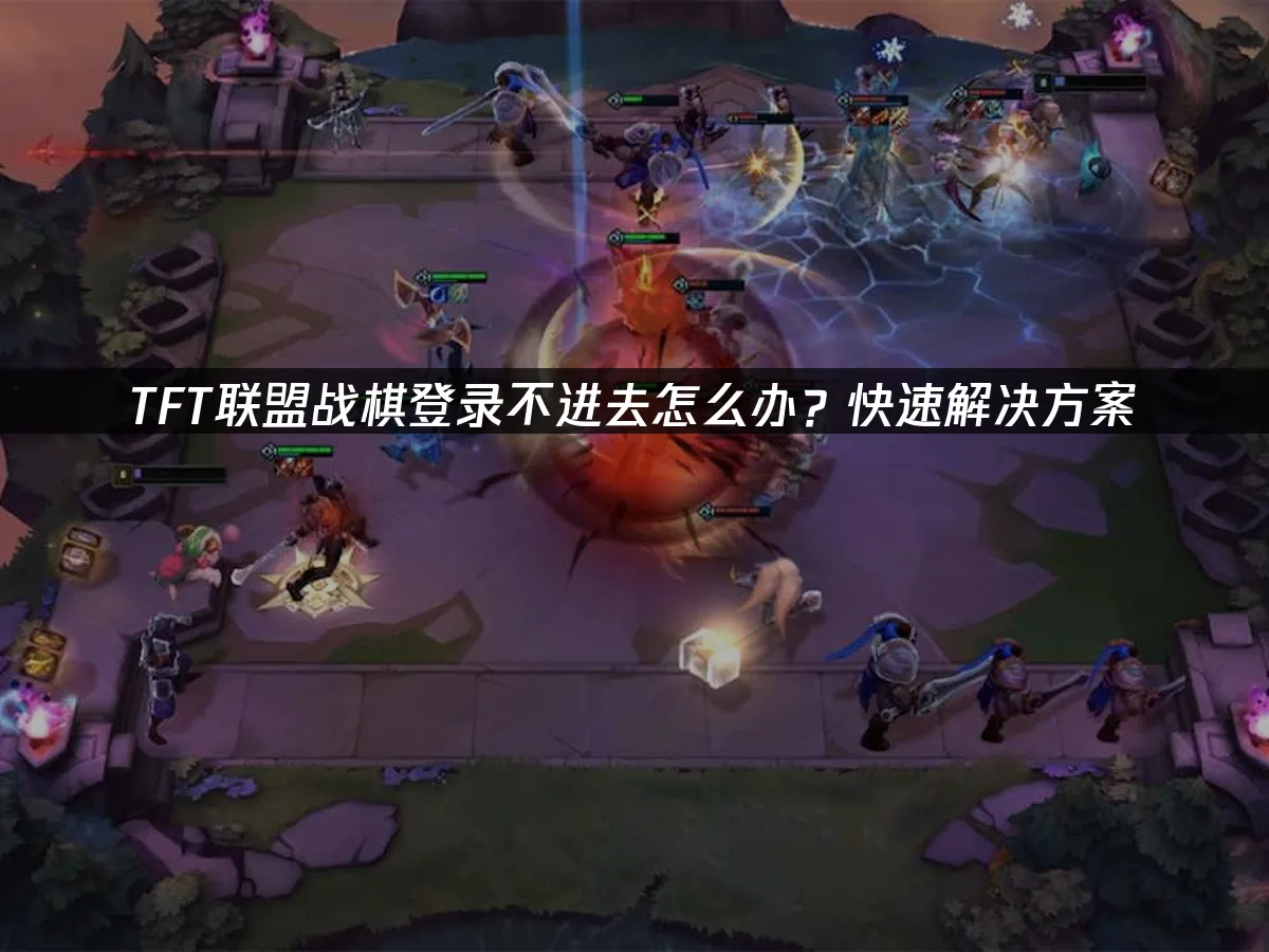 TFT聯盟戰棋登入異常解決方案!