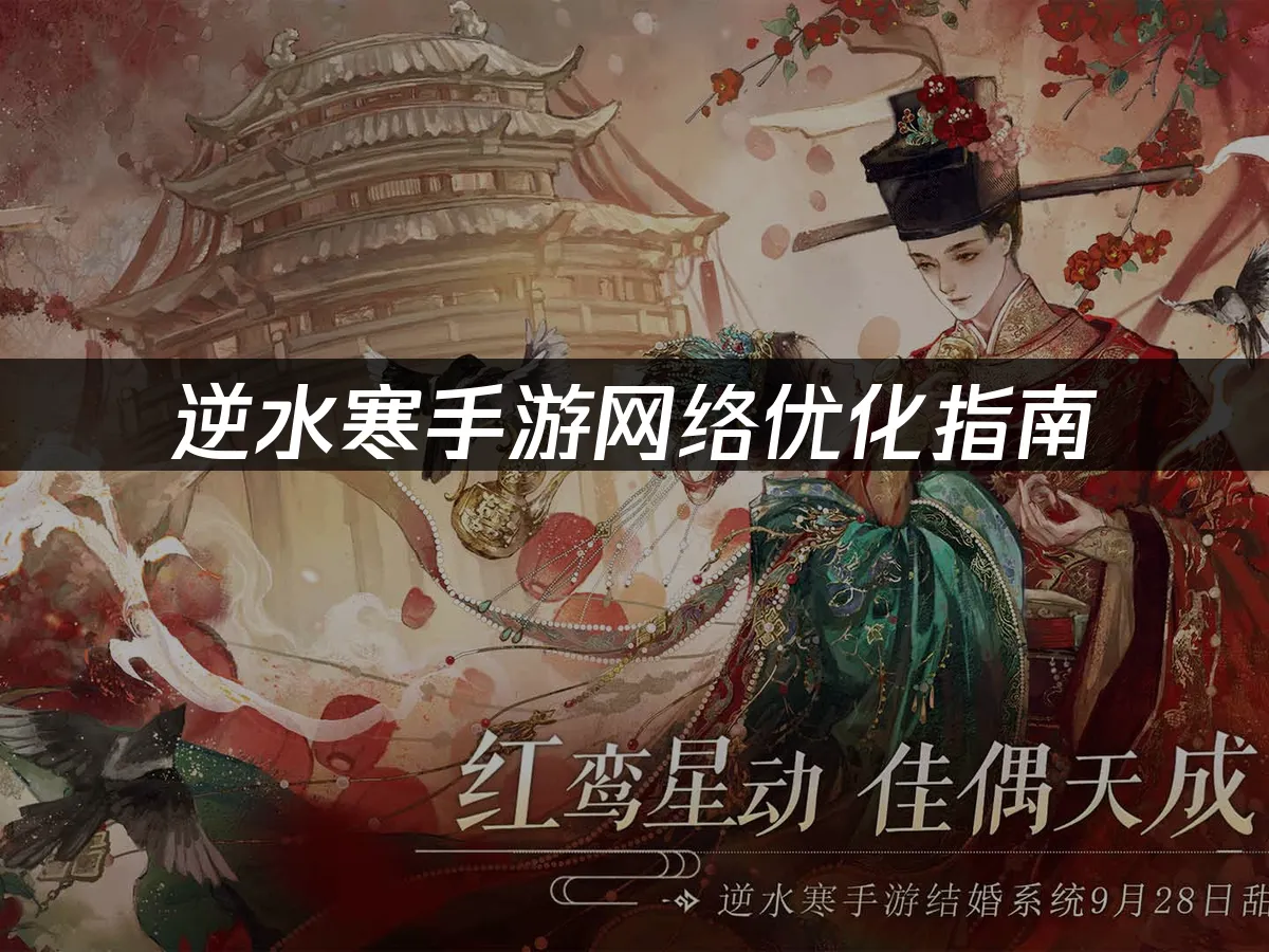 逆水寒手遊網路連線優化攻略:提升遊戲體驗的關鍵技巧!