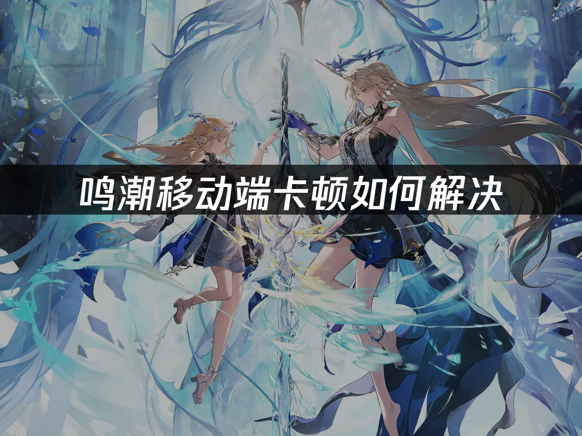 鳴潮手遊加速神器推薦,流暢戰鬥一鍵搞定!