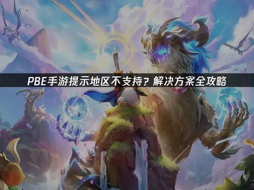 PBE手遊顯示地區不支援?完整解決方案看這裡!