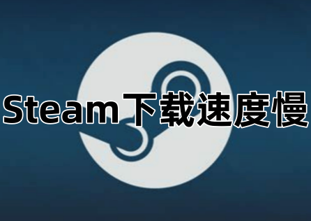 《Steam》下載速度慢?三步快速提升下載效率!
