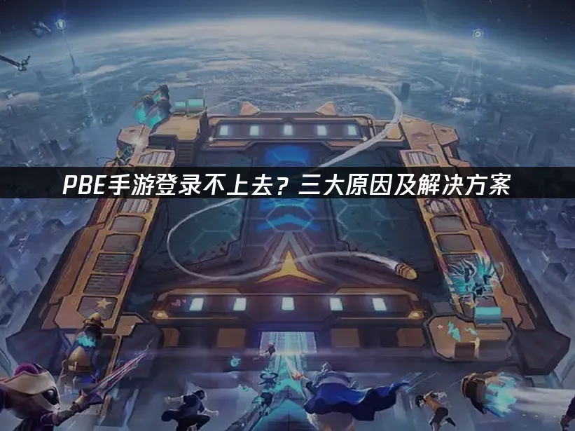 PBE手遊登入失敗?三大常見問題與解決方法!