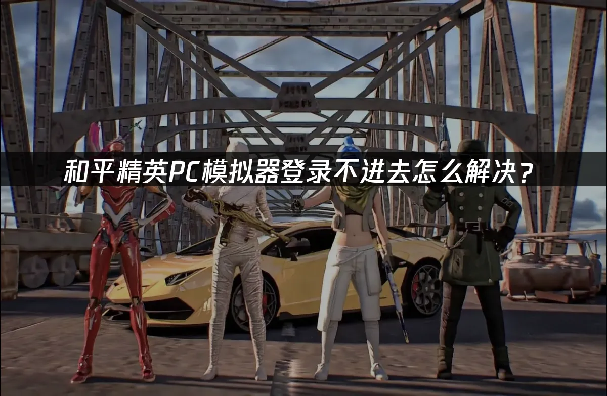 和平精英PC模擬器登入異常解決方案!
