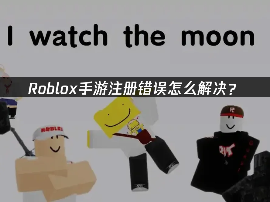 Roblox手機版註冊時遇到「發生錯誤請重試」的提示解決方案!