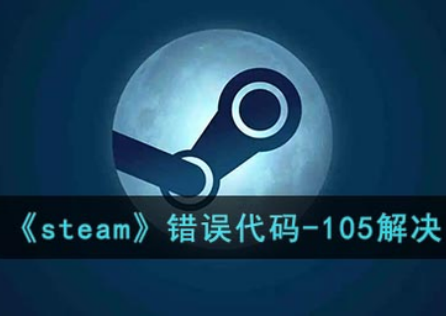 《Steam》錯誤程式碼105怎麼辦?原因和解決方案來了!