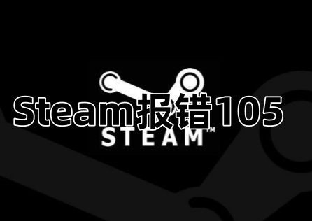 Steam報錯105如何解決！最新有效解決辦法！