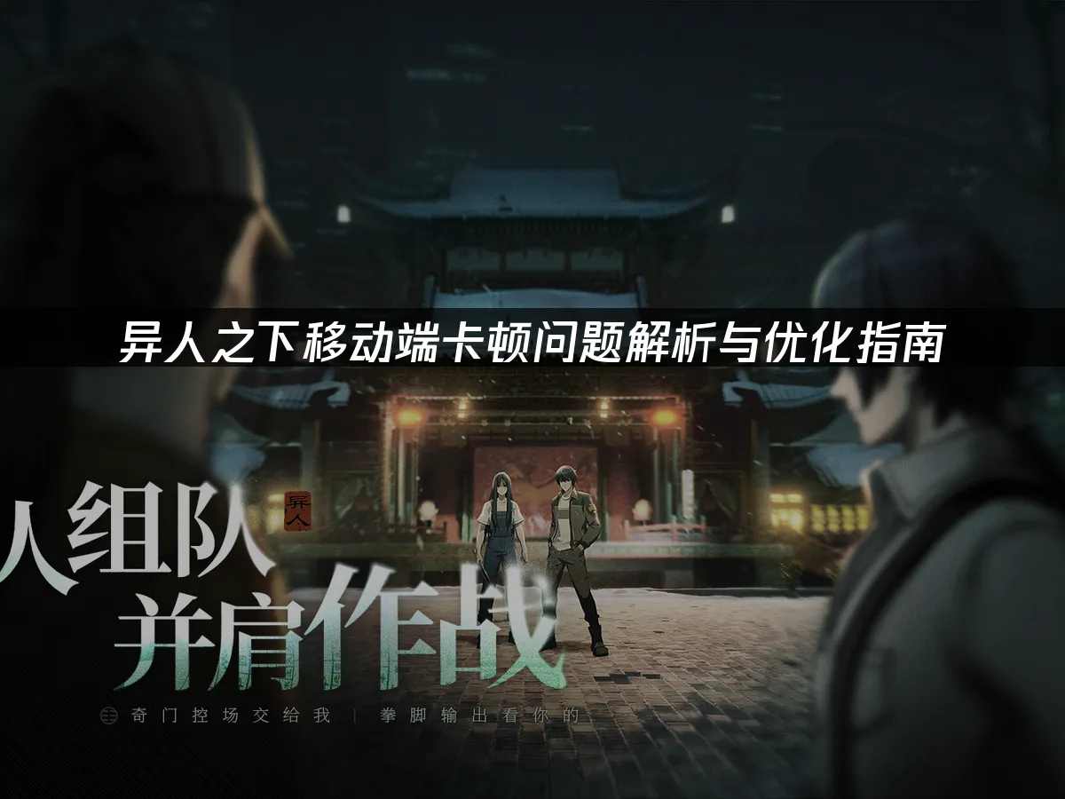異人之下手遊卡頓問題解析與優化攻略!