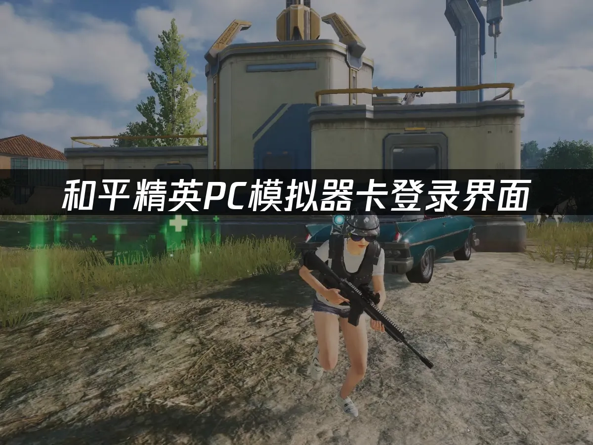 和平精英PC模擬器登入畫面卡住——完整解決方案大公開!
