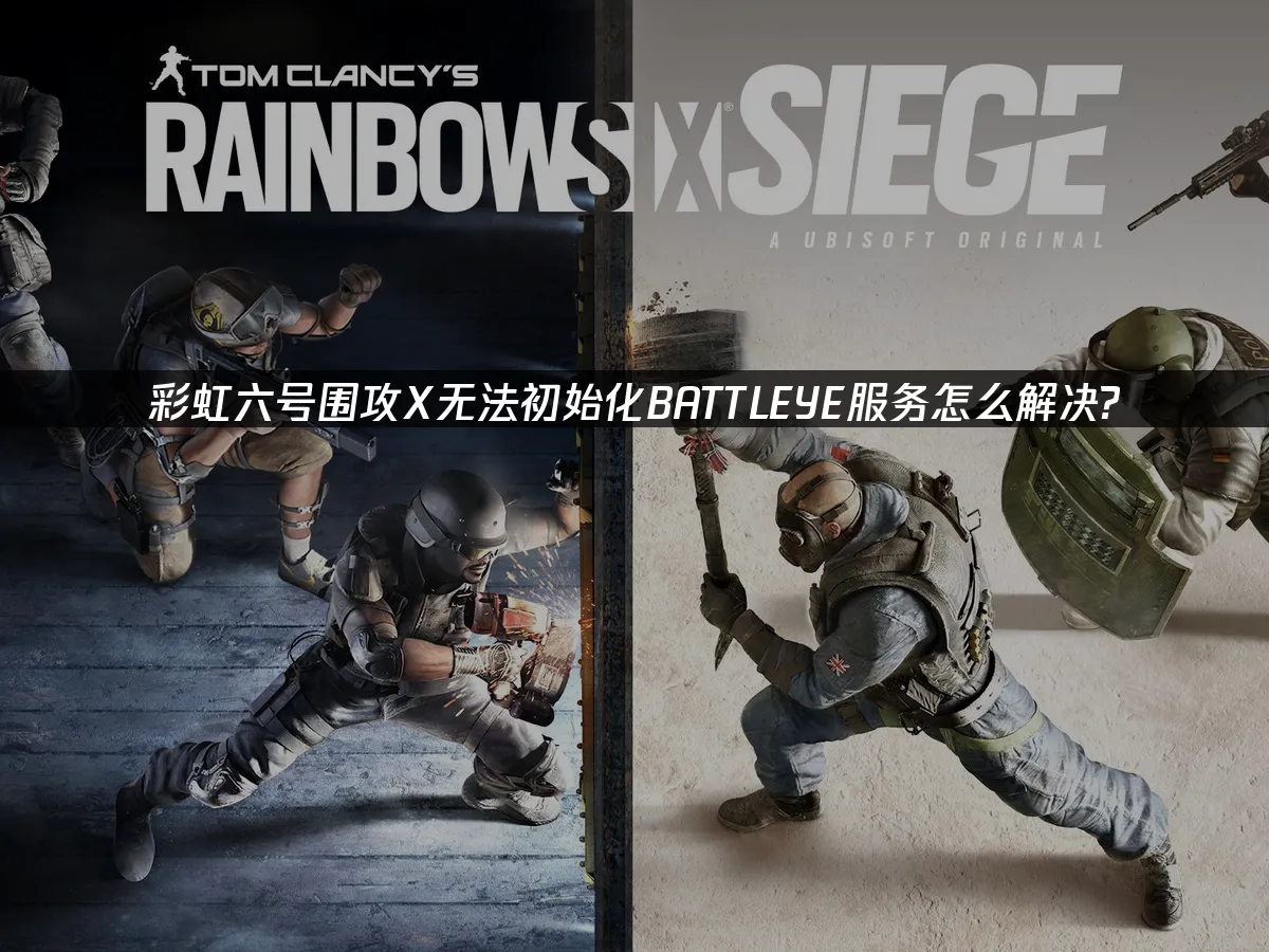 彩虹六號:圍攻遇到BattlEye服務初始化失敗的解決方案!