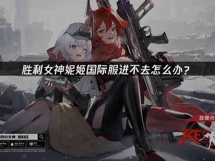 胜利女神妮姬国际服进不去怎么办?