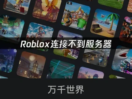 Roblox连接不到服务器原因解析与高效解决指南!