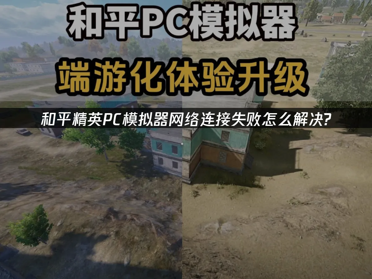 和平精英PC模擬器連線失敗怎麼辦?