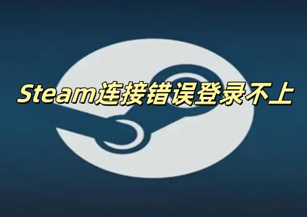 《Steam》連線錯誤登入不上怎麼辦?解決攻略在此!