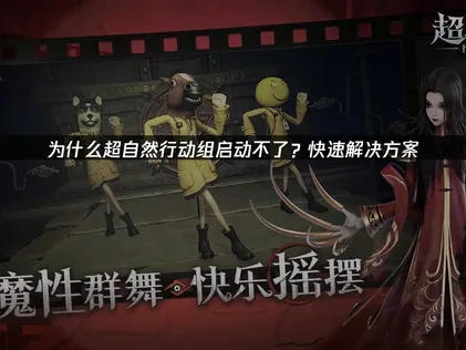 高效解决超自然行动组启动不了的指南!